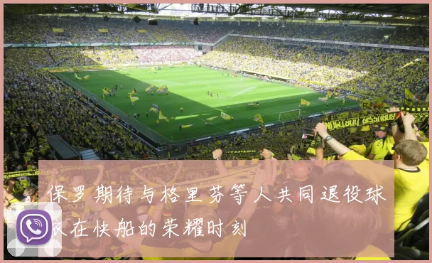 保罗期待与格里芬等人共同退役球衣在快船的荣耀时刻