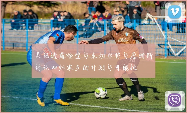 美记透露哈登与米切尔将与詹姆斯讨论回归家乡的计划与可能性