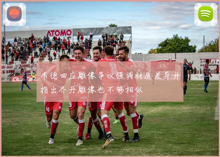韦德回应雕像争议强调材质差异并指出乔丹雕像也不够相似